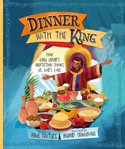 Dinner with the King: How King David's Invitation Shows Us God's Love (Pictures of Gospel Grace)