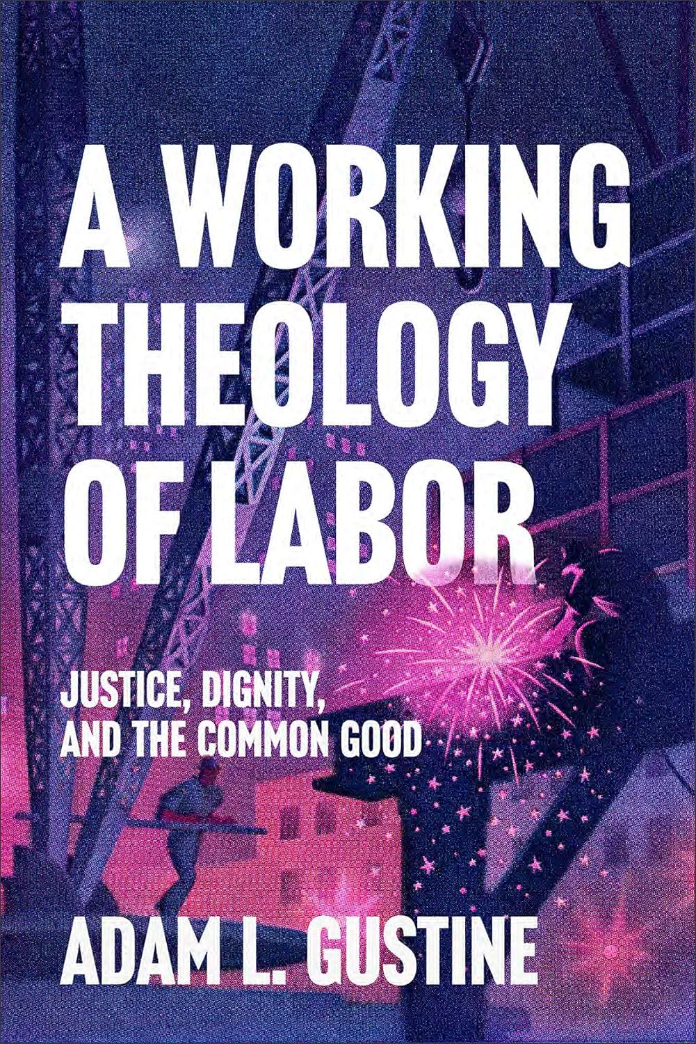 A Working Theology of Labor: Justice, Dignity, and the Common Good