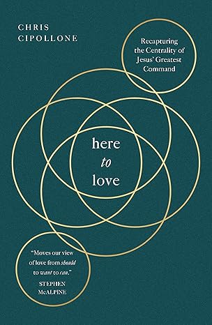 Here to Love: Recapturing the Centrality of Jesus' Greatest Command