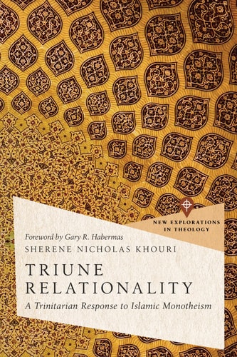 Triune Relationality: A Trinitarian Response to Islamic Monotheism (New Explorations in Theology)