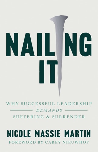 Nailing It: Why Successful Leadership Demands Suffering and Surrender