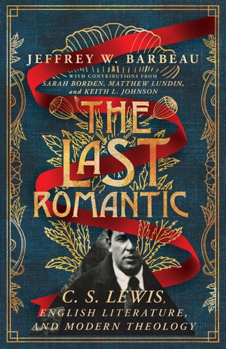 The Last Romantic: C. S. Lewis, English Literature, and Modern Theology (Hansen Lectureship Series)