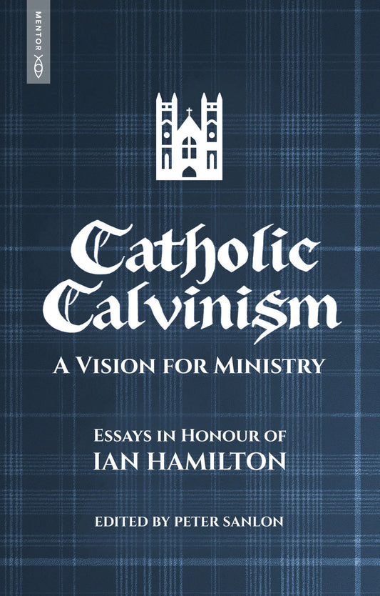 Catholic Calvinism: A Vision for Ministry: Essays in Honour of Ian Hamilton