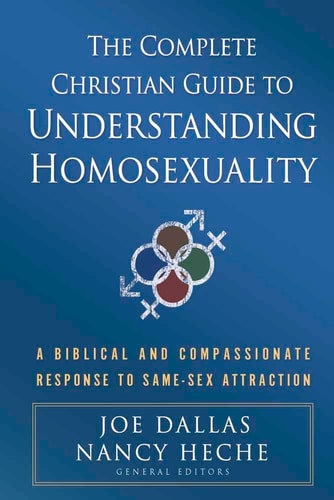 The Complete Christian Guide to Understanding Homosexuality: A Biblical and Compassionate Response to Same-Sex Attraction