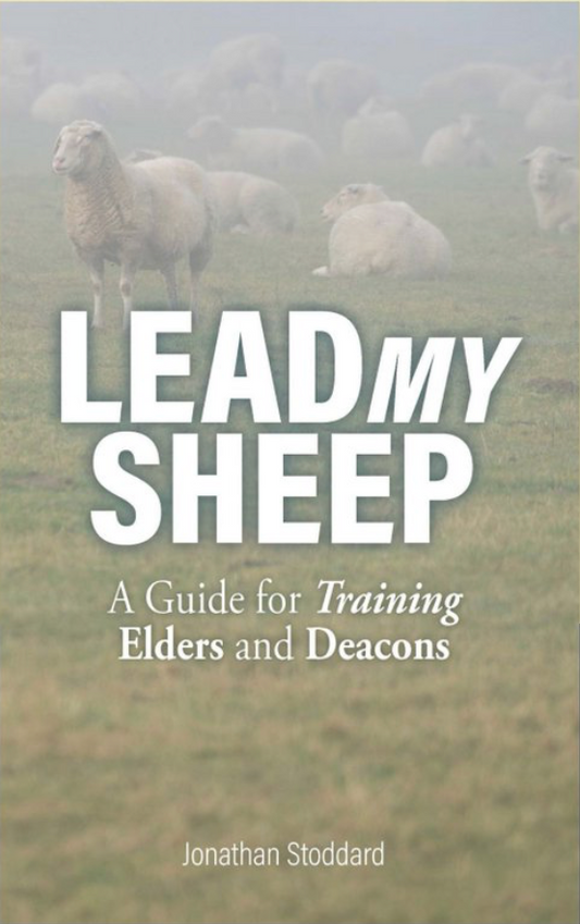 Lead My Sheep: A Guide for Training Elders and Deacons