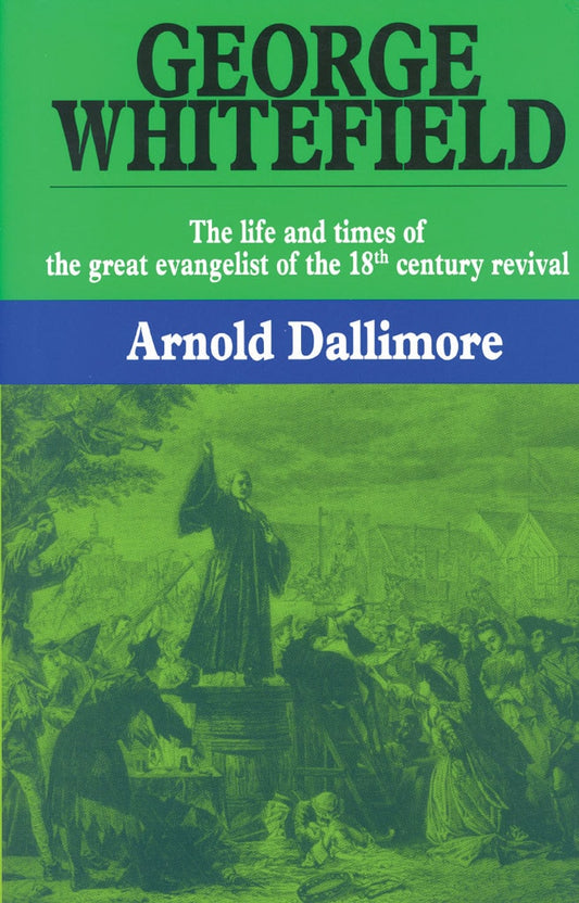 George Whitefield: The Life and Times of the Great Evangelist of the Eighteenth-Century Revival, Volume I